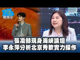張凌赫現身海峽論壇　李永萍分析北京秀軟實力操作 #少康戰情室